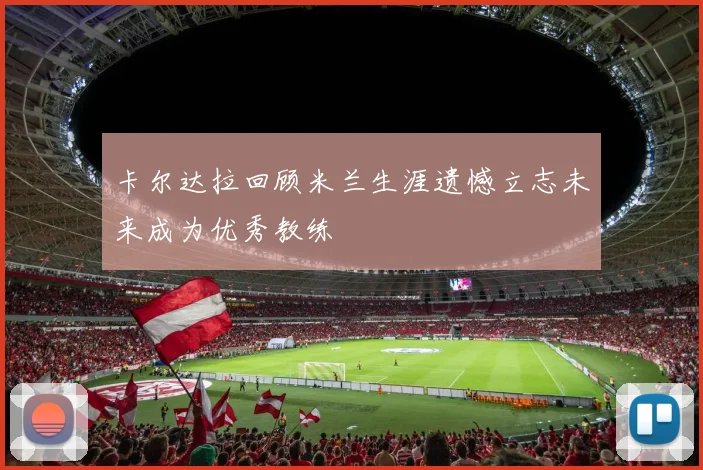 卡尔达拉回顾米兰生涯遗憾立志未来成为优秀教练